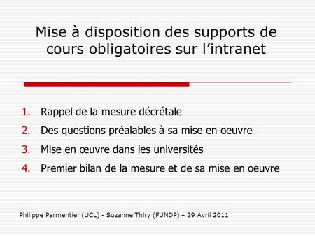 Mise à disposition des supports de cours obligatoires sur lintranet Philippe Parmentier (UCL) - Suzanne Thiry (FUNDP) – 29 Avril 2011 1. Rappel de la mesure.