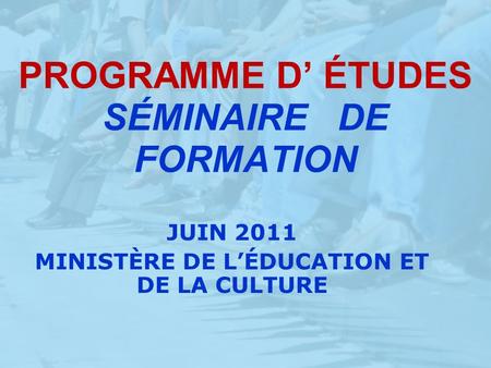 PROGRAMME D ÉTUDES SÉMINAIRE DE FORMATION JUIN 2011 MINISTÈRE DE LÉDUCATION ET DE LA CULTURE.