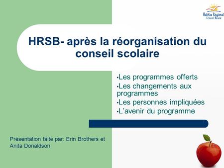 HRSB- après la réorganisation du conseil scolaire Les programmes offerts Les changements aux programmes Les personnes impliquées Lavenir du programme Présentation.