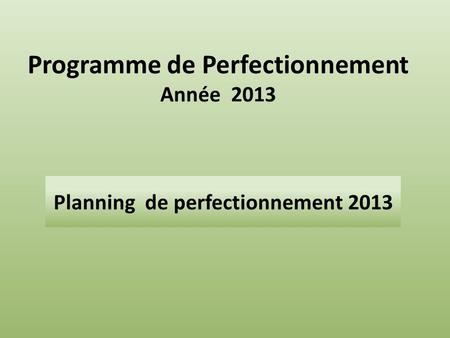 Programme de Perfectionnement Année 2013 Planning de perfectionnement 2013.