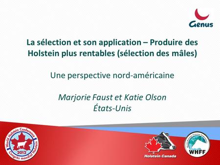 La sélection et son application – Produire des Holstein plus rentables (sélection des mâles) Une perspective nord-américaine Marjorie Faust et Katie.