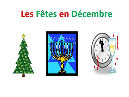 Les Fêtes en Décembre. Les Fêtes – the holidays Une fête – a holiday, celebration, party Les fêtes de fin dannée – the holiday season Célébrer – to celebrate.