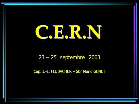 23 – 25 septembre 2003 Cap. J.-L. FLUBACHER – Sbr Mario GENET
