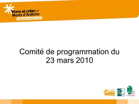 Comité de programmation du 23 mars 2010. Ordre du jour Dates des prochains Comités Intervention de l'autorité de gestion : Jean- Marc JOBERT Ajustements.