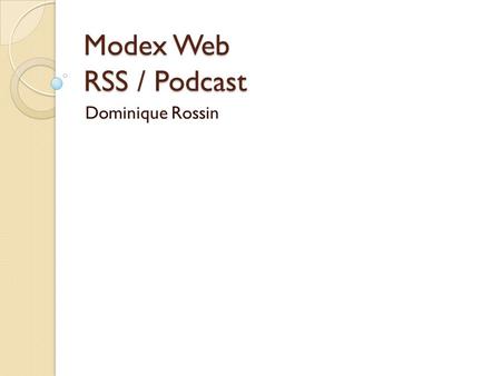 Modex Web RSS / Podcast Dominique Rossin. Quest-ce ? Sabonner à des informations sans avoir recours aux mails Pas de spam Gestion du Temps de validité