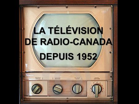 LA TÉLÉVISION DE RADIO-CANADA DEPUIS 1952.