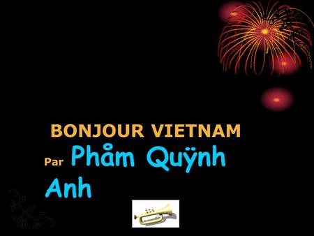BONJOUR VIETNAM Par Phåm Quÿnh Anh PH M QUNH ANH BONJOUR VIETNAM.
