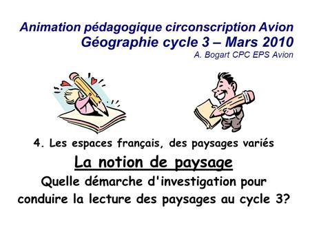 Animation pédagogique circonscription Avion Géographie cycle 3 – Mars 2010 A. Bogart CPC EPS Avion 4. Les espaces français, des paysages variés La notion.