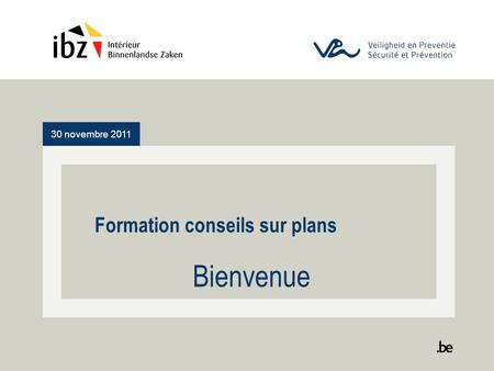 30 novembre 2011 Formation conseils sur plans Bienvenue.
