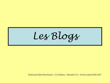 Les Blogs Réalisé par Marie Bornhauser – CLG Malrieu – Marseille (13) – Année scolaire 2006-2007.