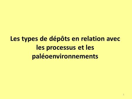Les types de dépôts en relation avec les processus et les paléoenvironnements 1.