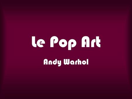 Le Pop Art Andy Warhol.