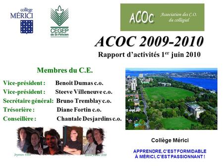 ACOC 2009-2010 ACOC 2009-2010 Rapport dactivités 1 er juin 2010 Membres du C.E. Vice-président : Benoit Dumas c.o. Vice-président : Steeve Villeneuve c.o.