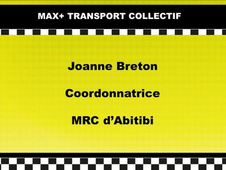 MAX+ TRANSPORT COLLECTIF Joanne Breton Coordonnatrice MRC dAbitibi.
