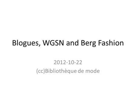 Blogues, WGSN and Berg Fashion 2012-10-22 (cc)Bibliothèque de mode.