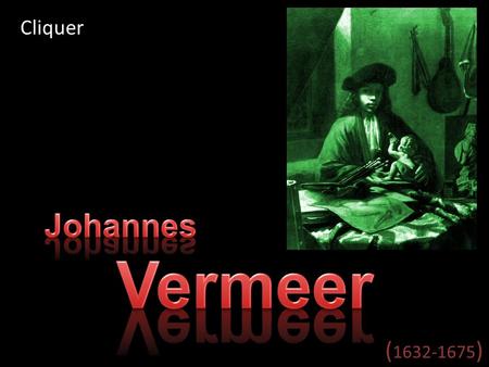 Cliquer Johannes Vermeer (1632-1675).