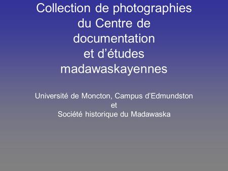Collection de photographies du Centre de documentation et d’études madawaskayennes Université de Moncton, Campus d’Edmundston et Société historique.