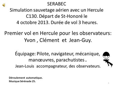 SERABEC Simulation sauvetage aérien avec un Hercule C130. Départ de St-Honoré le 4 octobre 2013. Durée de vol 3 heures. Premier vol en Hercule pour les.