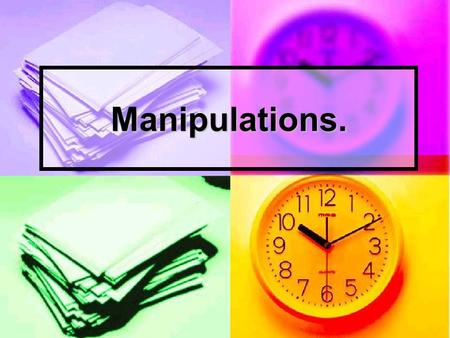Manipulations..