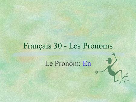 Français 30 - Les Pronoms Le Pronom: En.