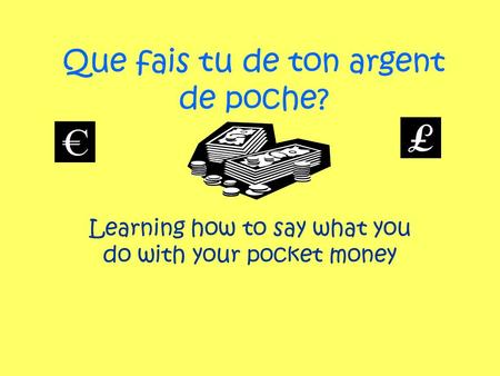 Que fais tu de ton argent de poche? Learning how to say what you do with your pocket money.