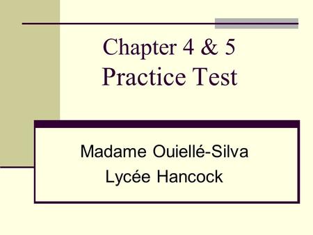 Chapter 4 & 5 Practice Test Madame Ouiellé-Silva Lycée Hancock.