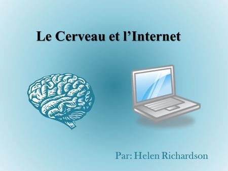 Le Cerveau et lInternet Par: Helen Richardson. Vocabulaire: Abidjanaise: citizen of Abidjan (Cote dIvoire) Aucun: none, not any Compter: to count (on)