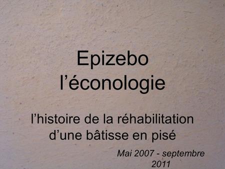 Epizebo léconologie lhistoire de la réhabilitation dune bâtisse en pisé Mai 2007 - septembre 2011.
