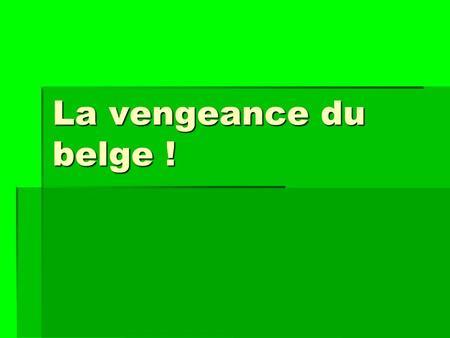 La vengeance du belge !.