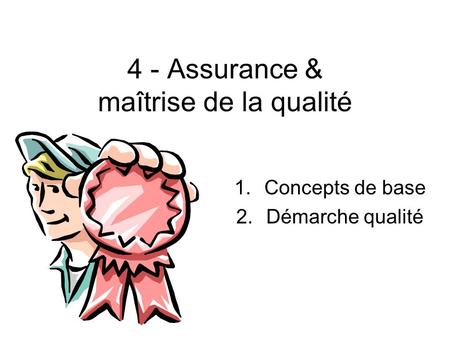 4 - Assurance & maîtrise de la qualité