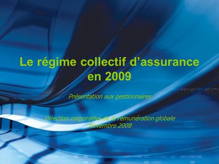 Le régime collectif dassurance en 2009 Présentation aux gestionnaires Direction corporative de la rémunération globale Novembre 2008.