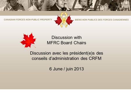 Discussion with MFRC Board Chairs Discussion avec les président(e)s des conseils dadministration des CRFM 6 June / juin 2013.