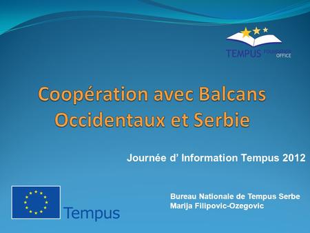 Journée d Information Tempus 2012 Bureau Nationale de Tempus Serbe Marija Filipovic-Ozegovic.