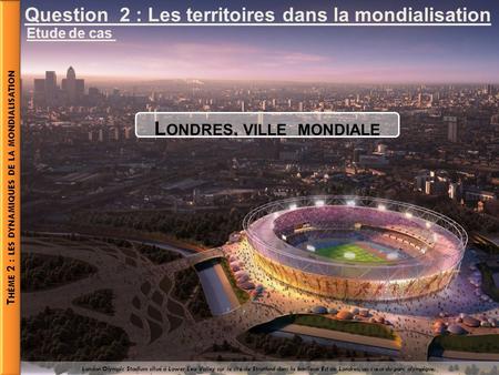 Londres, ville mondiale Thème 2 : les dynamiques de la mondialisation