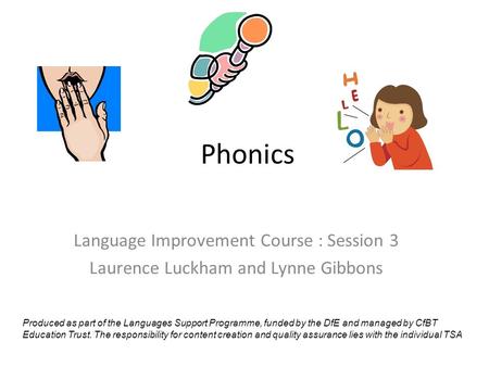 Phonics Language Improvement Course : Session 3 Laurence Luckham and Lynne Gibbons Produced as part of the Languages Support Programme, funded by the DfE.