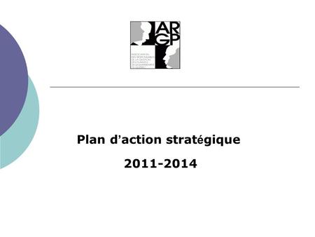Plan d action strat é gique 2011-2014. Préambule À partir de la vision des besoins et attentes perçus à travers létude de satisfaction réalisée au cours.