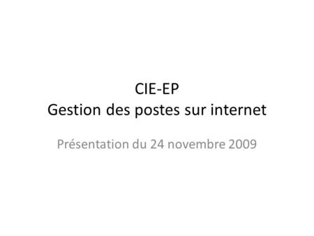 CIE-EP Gestion des postes sur internet Présentation du 24 novembre 2009.