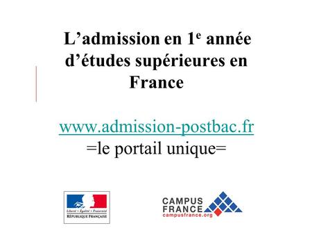 Ladmission en 1 e année détudes supérieures en France www.admission-postbac.fr =le portail unique= www.admission-postbac.fr.