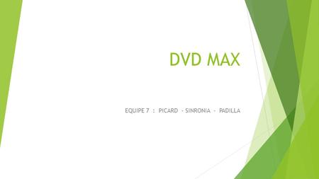 DVD MAX EQUIPE 7 : PICARD - SINRONIA - PADILLA. Présentation du Client DVD MAX.