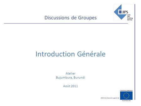 Discussions de Groupes Introduction Générale Atelier Bujumbura, Burundi Août 2011.
