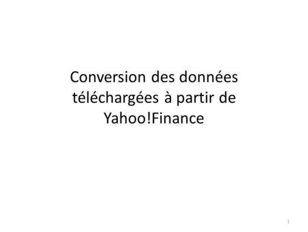 Conversion des données téléchargées à partir de Yahoo!Finance 1.