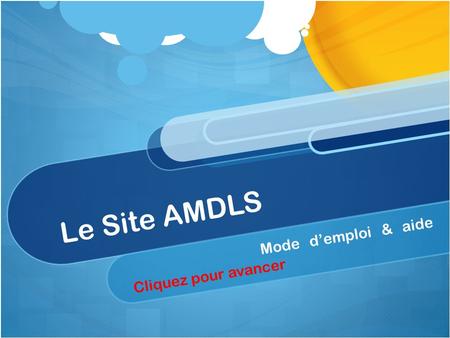Le Site AMDLS Mode demploi & aide Cliquez pour avancer.