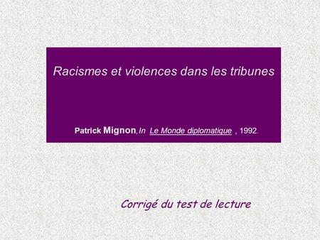 Racismes et violences dans les tribunes Patrick Mignon, In Le Monde diplomatique, 1992. Corrigé du test de lecture.