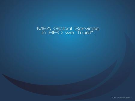 Présentation Nous sommes MEA Global Services une société offshore basée en Tunisie, crée par des experts en BPO, IT et services à valeurs ajoutées. MEA.