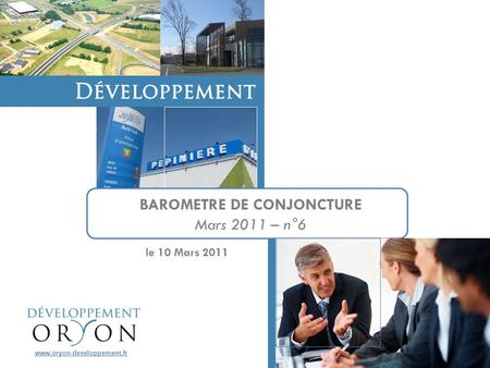 Le 10 Mars 2011 BAROMETRE DE CONJONCTURE Mars 2011 – n°6 www.oryon-developpement.fr.