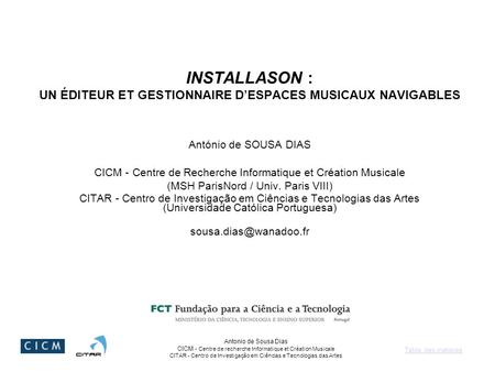 Table des matières Antonio de Sousa Dias CICM - Centre de recherche Informatique et Création Musicale CITAR - Centro de Investigação em Ciências e Tecnologias.
