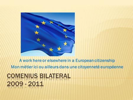 A work here or elsewhere in a European citizenship Mon métier ici ou ailleurs dans une citoyenneté européenne.