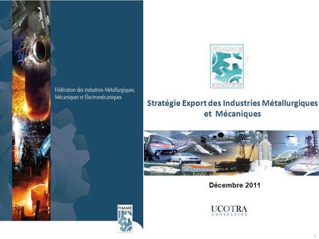 1 Stratégie Export des Industries Métallurgiques et Mécaniques Décembre 2011.