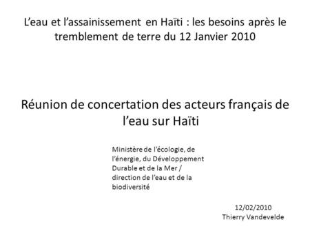 Leau et lassainissement en Haïti : les besoins après le tremblement de terre du 12 Janvier 2010 Réunion de concertation des acteurs français de leau sur.