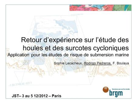 Retour d’expérience sur l’étude des houles et des surcotes cycloniques Application pour les études de risque de submersion marine Sophie Lecacheux, Rodrigo.
